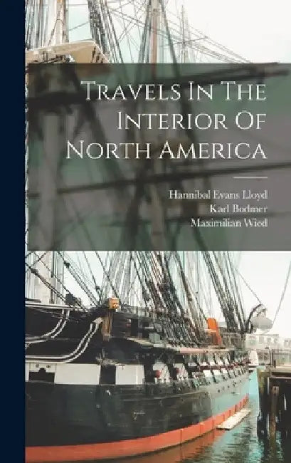 Travels In The Interior Of North America by Maximilian Wied (Prinz Von)