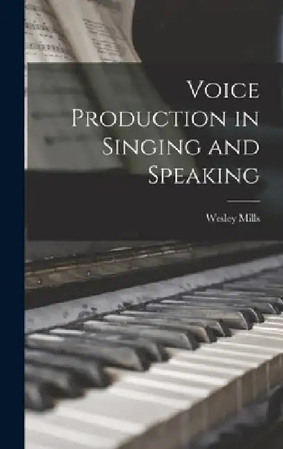 Voice Production in Singing and Speaking by Wesley Mills