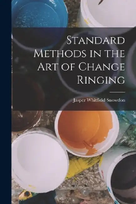 Standard Methods in the art of Change Ringing by Jasper Whitfield Snowdon