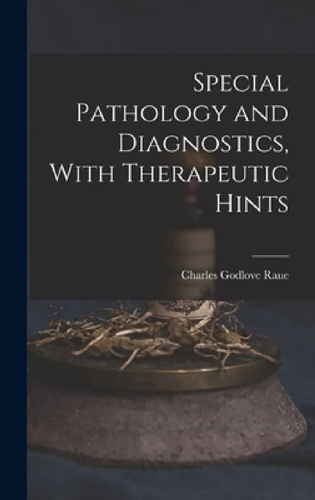 Special Pathology and Diagnostics, With Therapeutic Hints by Charles Godlove Raue