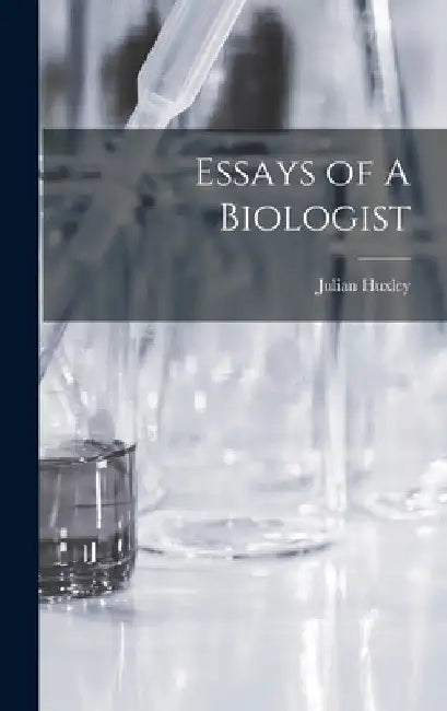 Essays of A Biologist by Julian Huxley