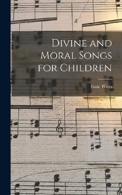 Divine and Moral Songs for Children by Isaac Watts