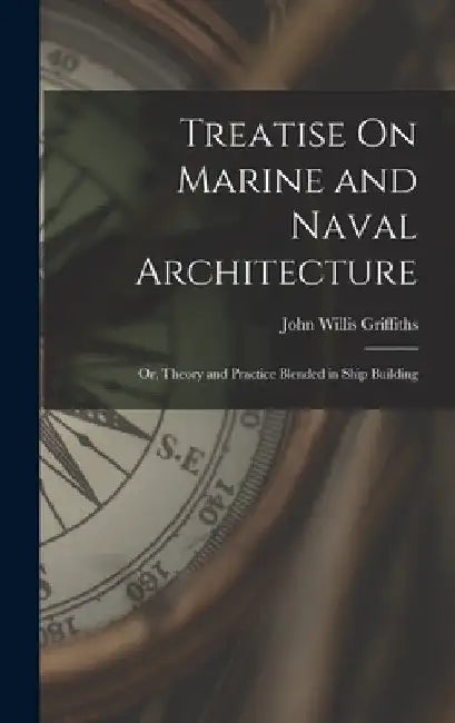 Treatise On Marine and Naval Architecture; Or, Theory and Practice Blended in Ship Building by John Willis Griffiths