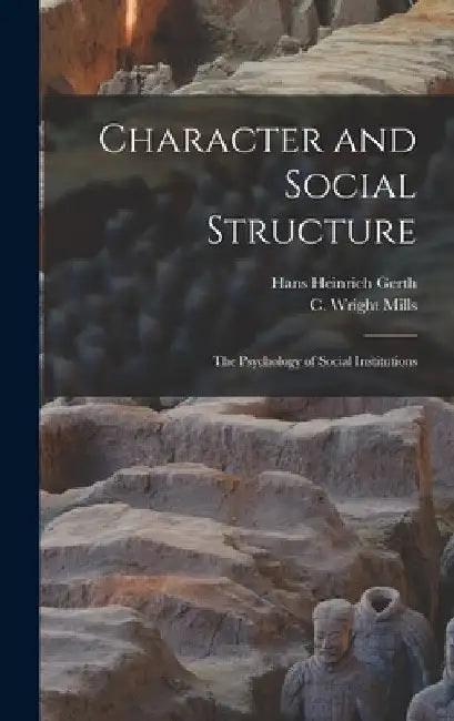 Character and Social Structure: The Psychology of Social Institutions by Hans Heinrich Gerth