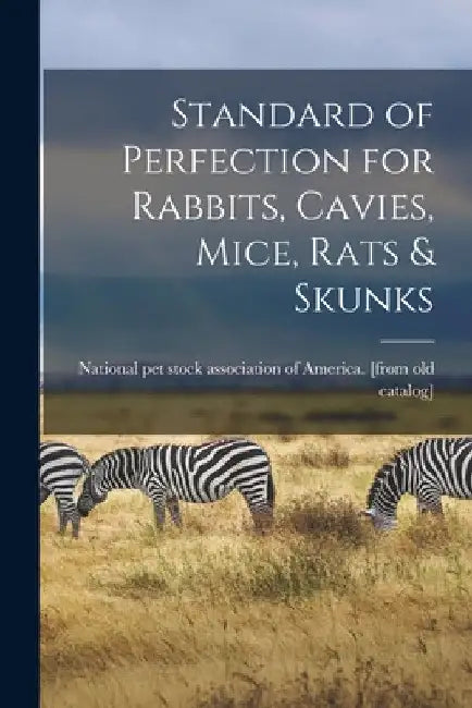Standard of Perfection for Rabbits, Cavies, Mice, Rats & Skunks by National Pet Stock Association of Ame