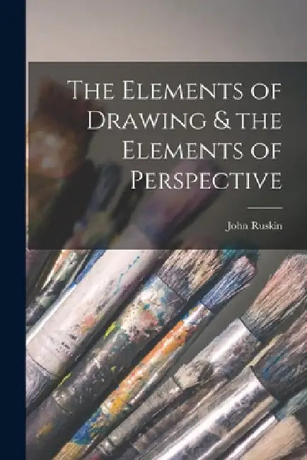The Elements of Drawing & the Elements of Perspective by John Ruskin