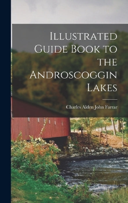 Illustrated Guide Book to the Androscoggin Lakes by Charles Alden John Farrar