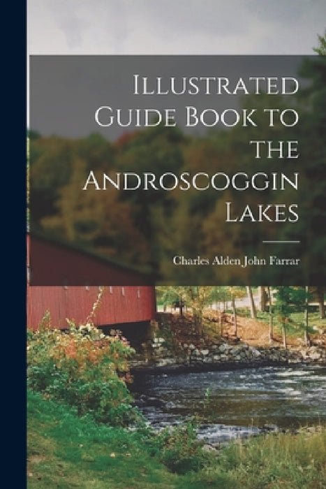 Illustrated Guide Book to the Androscoggin Lakes by Charles Alden John Farrar