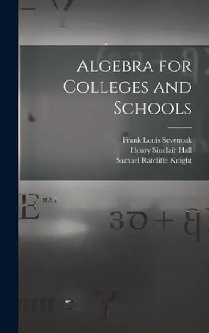 Algebra for Colleges and Schools by Henry Sinclair Hall