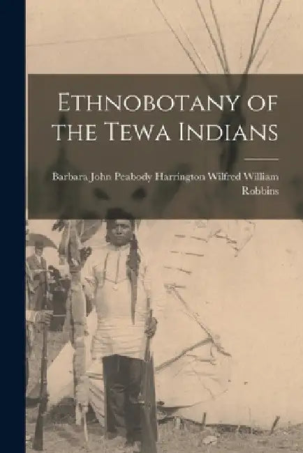 Ethnobotany of the Tewa Indians by John Peabody Harring William Robbins