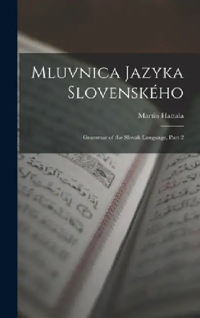 Mluvnica Jazyka Slovenského: Grammar of the Slovak Language, Part 2 by Martin Hattala