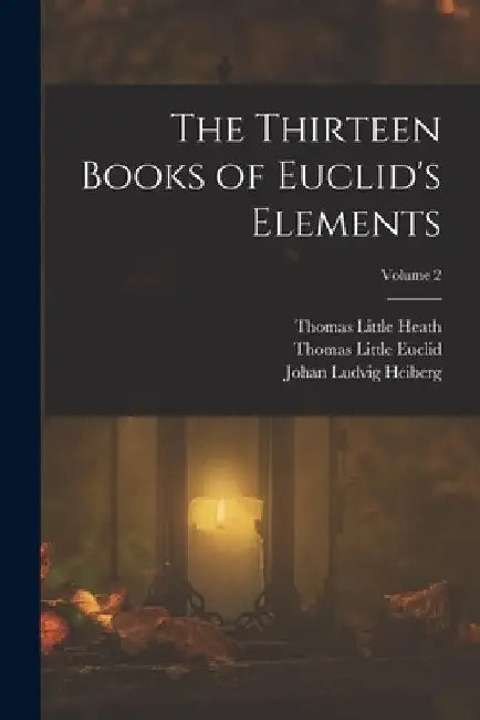 The Thirteen Books of Euclid's Elements; Volume 2 by Johan Ludvig Heiberg