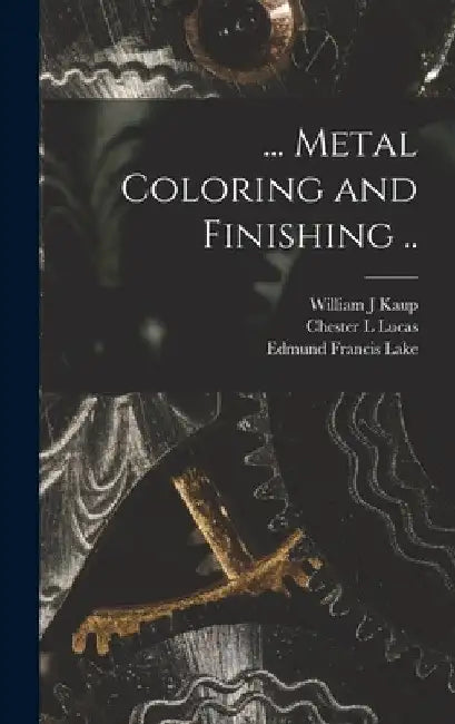 ... Metal Coloring and Finishing .. by Edmund Francis Lake