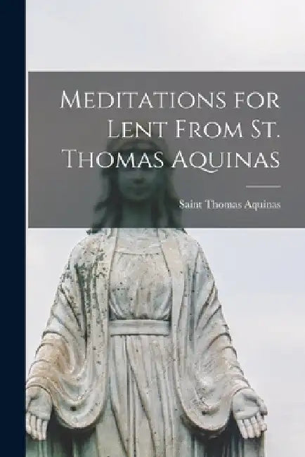 Meditations for Lent From St. Thomas Aquinas by Saint Thomas Aquinas