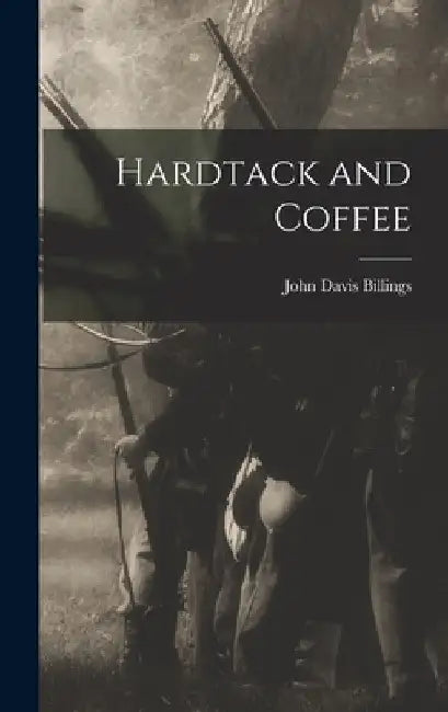 Hardtack and Coffee by John Davis Billings