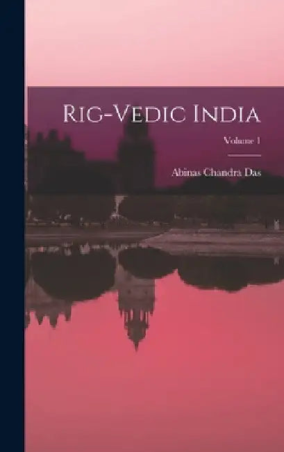 Rig-Vedic India; Volume 1 by Abinas Chandra Das