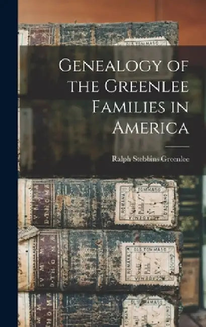 Genealogy of the Greenlee Families in America by Ralph Stebbins 1838- [From Greenlee