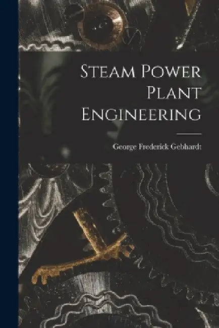 Steam Power Plant Engineering by George Frederick Gebhardt