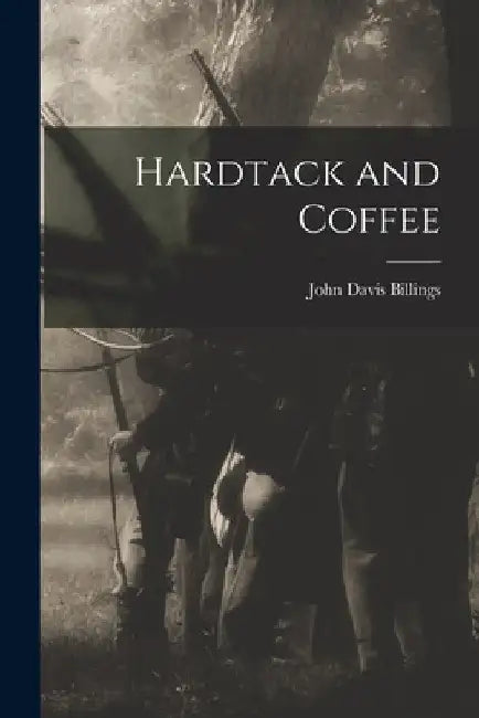 Hardtack and Coffee by John Davis Billings