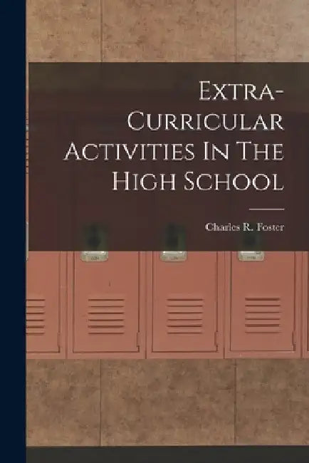 Extra-Curricular Activities In The High School by Charles R. Foster