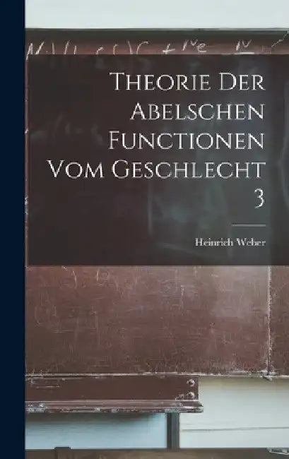 Theorie Der Abelschen Functionen Vom Geschlecht 3 by Heinrich Weber