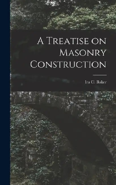 A Treatise on Masonry Construction by Ira C. Baker