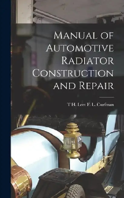 Manual of Automotive Radiator Construction and Repair by T. H. Leet F. L. Curfman