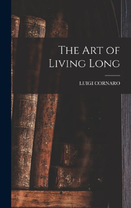 The Art of Living Long by Luigi Cornaro
