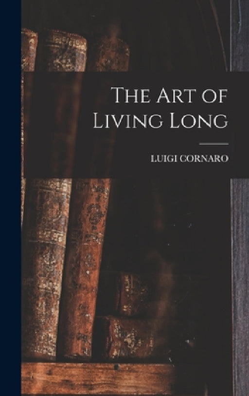 The Art of Living Long by Luigi Cornaro