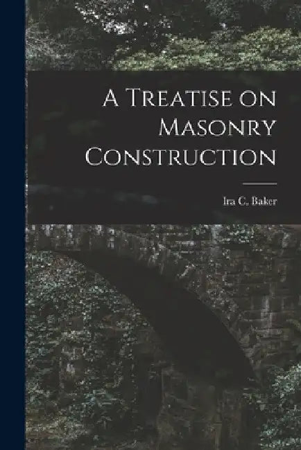 A Treatise on Masonry Construction by Ira C. Baker