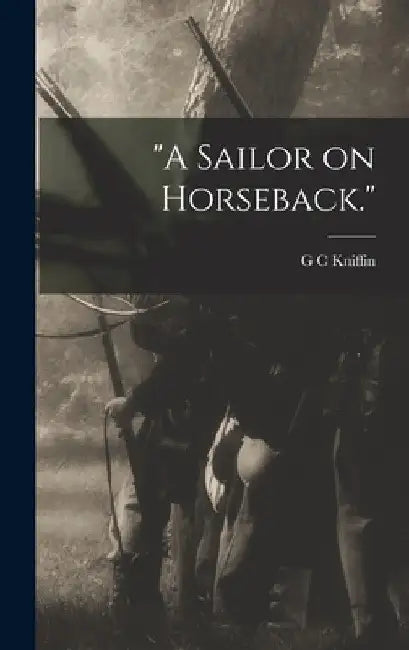 "A Sailor on Horseback." by G. C. Kniffin