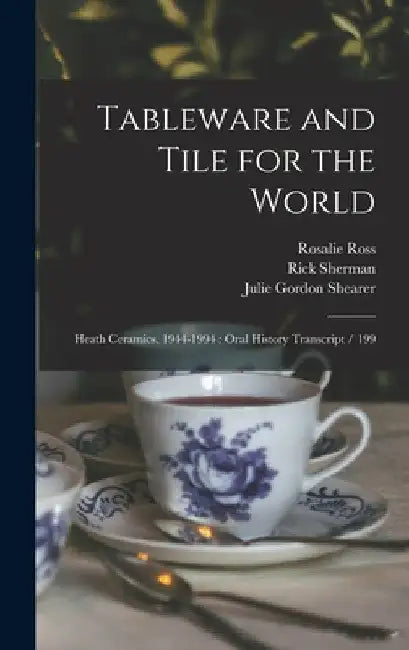 Tableware and Tile for the World: Heath Ceramics, 1944-1994: Oral History Transcript / 199 by Germaine LaBerge
