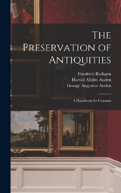 The Preservation of Antiquities; a Handbook for Curators by Harold Allden Auden