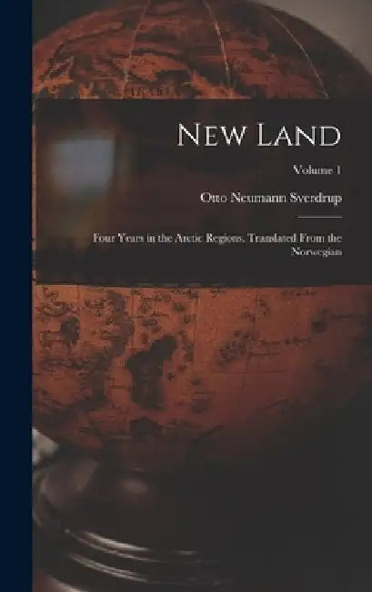 New Land; Four Years in the Arctic Regions. Translated From the Norwegian; Volume 1 by Otto Neumann Sverdrup