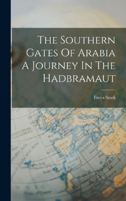 The Southern Gates Of Arabia A Journey In The Hadbramaut by Freya Stark