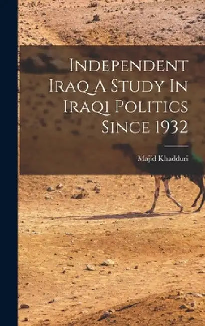 Independent Iraq A Study In Iraqi Politics Since 1932 by Majid Khadduri