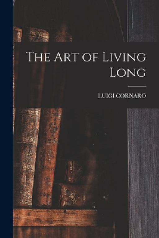 The Art of Living Long by Luigi Cornaro
