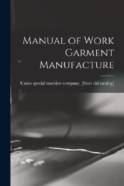 Manual of Work Garment Manufacture by Union Special Machine Company [From