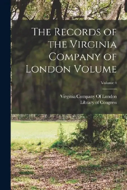 The Records of the Virginia Company of London Volume; Volume 4 by Library of Congress