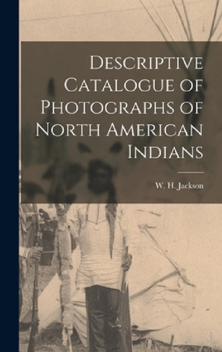 Descriptive Catalogue of Photographs of North American Indians by W. H. Jackson