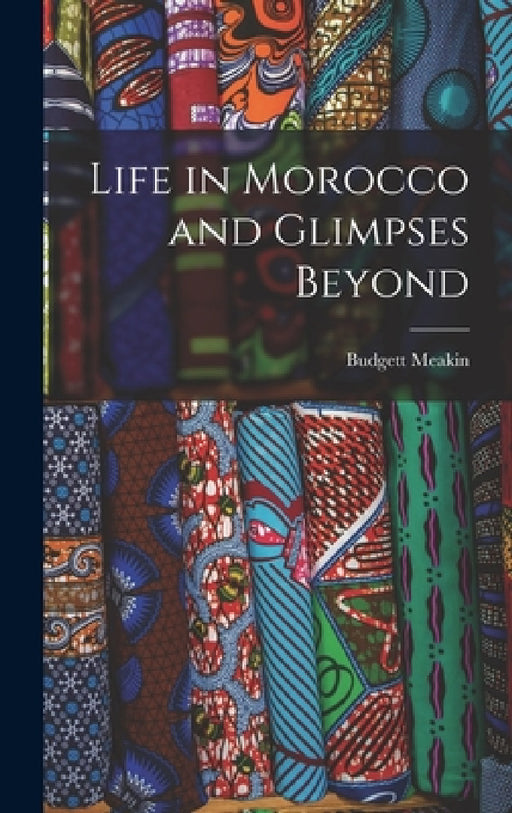 Life in Morocco and Glimpses Beyond by Budgett Meakin