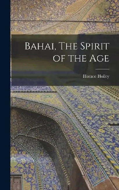 Bahai, The Spirit of the Age by Horace Holley