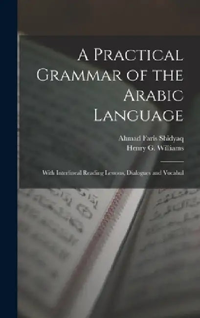 A Practical Grammar of the Arabic Language: With Interlineal Reading Lessons, Dialogues and Vocabul by Ahmad Faris Shidyaq