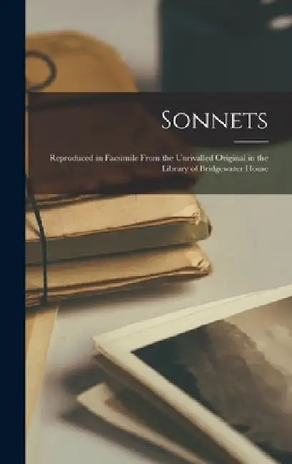 Sonnets; Reproduced in Facsimile From the Unrivalled Original in the Library of Bridgewater House by Anonymous