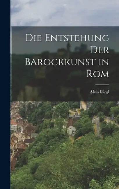 Die Entstehung der Barockkunst in Rom by Alois Riegl