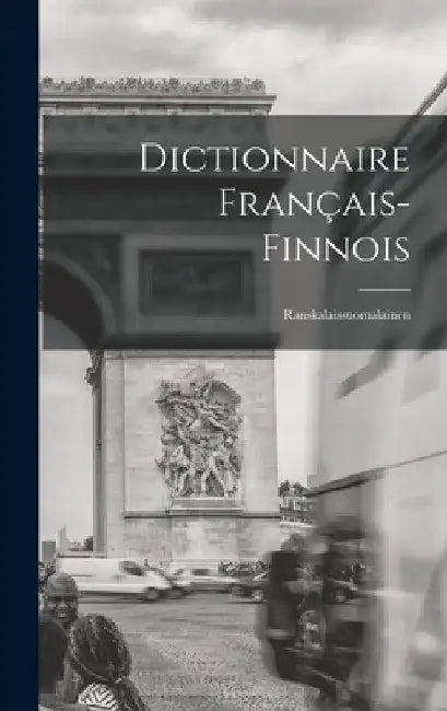 Dictionnaire Français-Finnois: Ranskalaissuomalainen by Anonymous