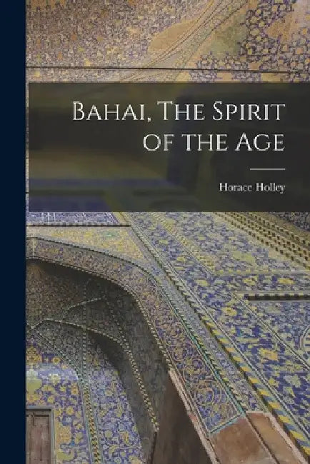 Bahai, The Spirit of the Age by Horace Holley