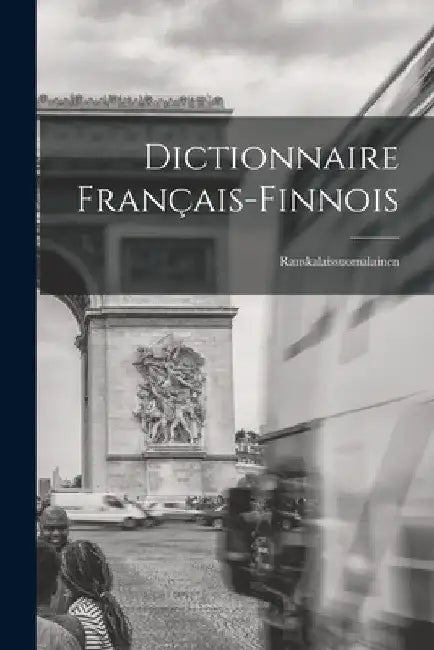 Dictionnaire Français-Finnois: Ranskalaissuomalainen by Anonymous