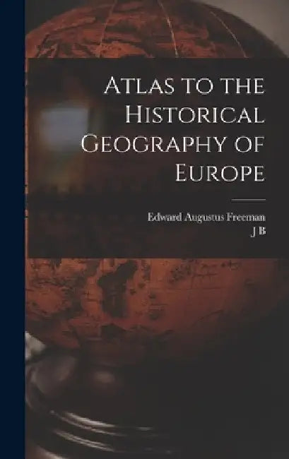 Atlas to the Historical Geography of Europe by Edward Augustus Freeman