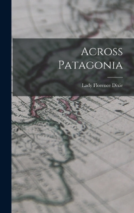 Across Patagonia by Florence Dixie
